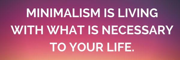 Minimalism is living with what is necessary to your life.